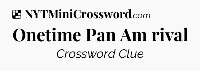 Solution: Onetime Pan Am rival - NYT Crossword
