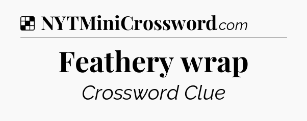 Solution: Feathery wrap - NYT Crossword
