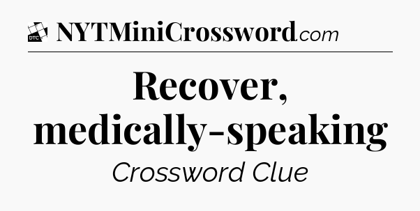 Recover, medically-speaking - Daily Themed Classic Crossword