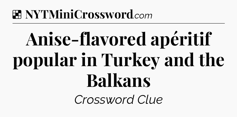 Solution: Anise-flavored apéritif popular in Turkey and the Balkans - NYT Crossword