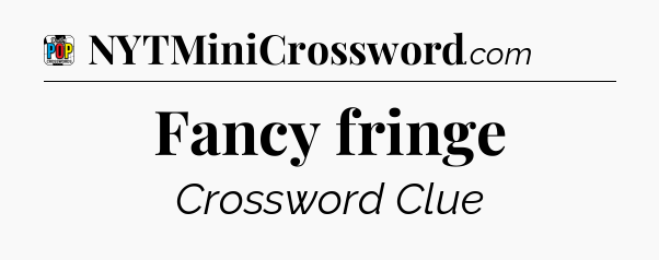 Fancy fringe Crossword Clue