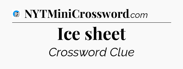 Ice sheet Crossword Clue