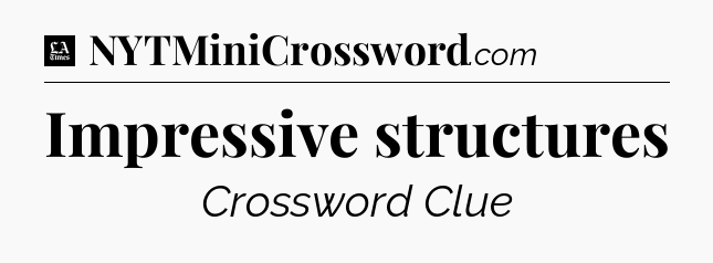 Impressive structures - LA Times Crossword