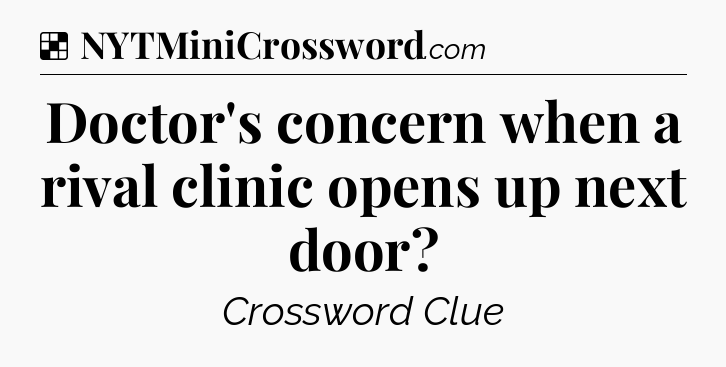 Solution: Doctor's concern when a rival clinic opens up next door - NYT Crossword