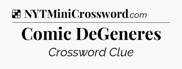 Solution: Comic DeGeneres - NYT Crossword