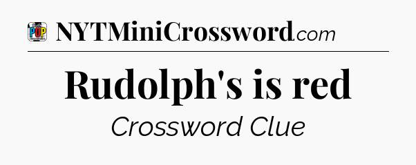 Rudolph's is red Crossword Clue