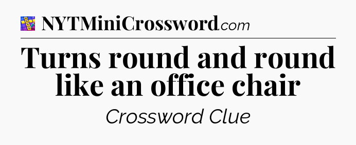 Turns round and round like an office chair Codycross