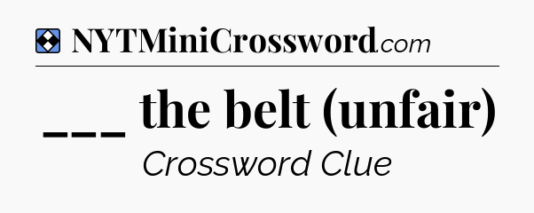 Solution: ___ the belt (unfair) - NYT Mini Crossword