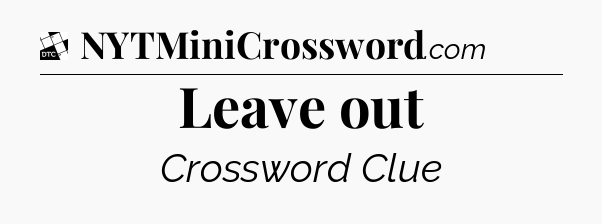 Leave out - Daily Themed Mini Crossword
