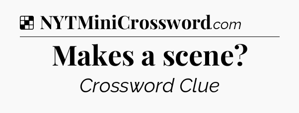 Solution: Makes a scene - NYT Crossword