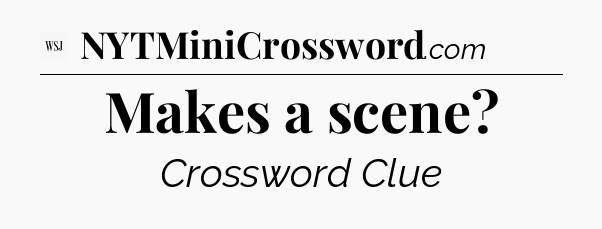 Makes a scene - WSJ Crossword
