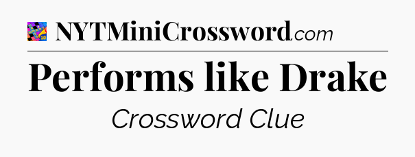 Performs like Drake Crossword Clue
