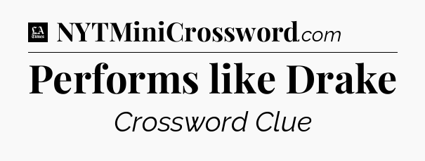 Performs like Drake - LA Times Crossword