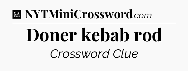 Doner kebab rod - LA Times Crossword