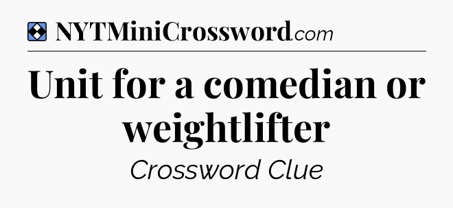 Solution: Unit for a comedian or weightlifter - NYT Mini Crossword