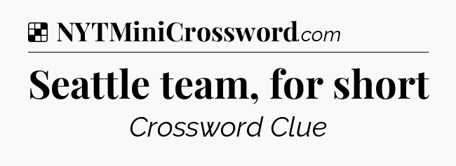 Solution: Seattle team, for short - NYT Crossword