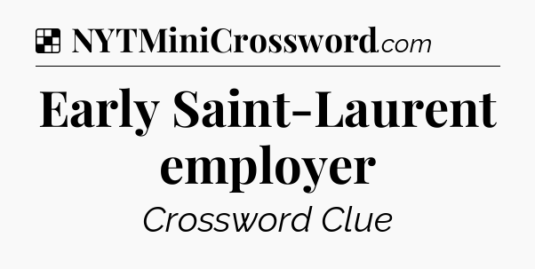 Solution: Early Saint-Laurent employer - NYT Crossword