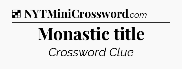 Solution: Monastic title - NYT Crossword