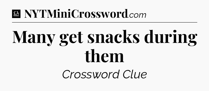 Many get snacks during them - LA Times Crossword