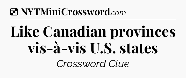 Solution: Like Canadian provinces vis-à-vis U.S. states - NYT Crossword
