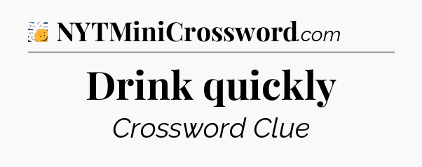 Drink quickly - 7 Little Words