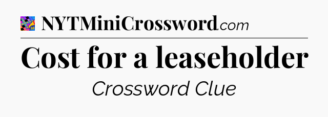 Cost for a leaseholder Crossword Clue