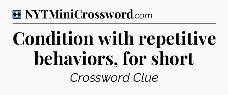 Solution: Condition with repetitive behaviors, for short - NYT Mini Crossword