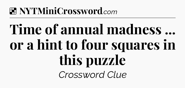 Solution: Time of annual madness ... or a hint to four squares in this puzzle - NYT Crossword
