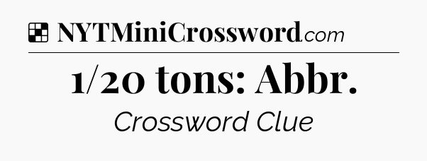 Solution: 1/20 tons: Abbr - NYT Crossword