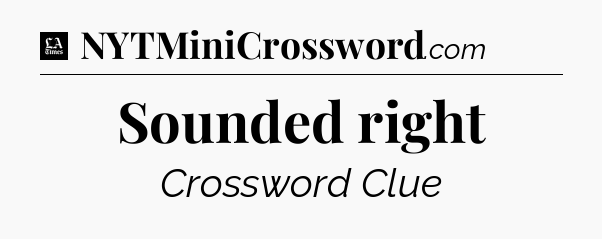 Sounded right - LA Times Crossword