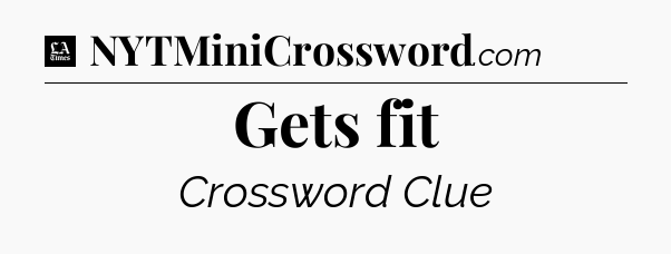 Gets fit - LA Times Crossword