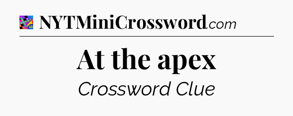At the apex Crossword Clue