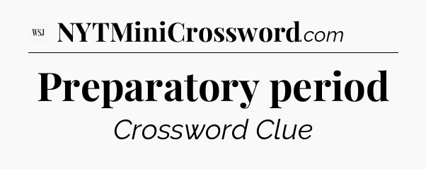 Preparatory period - WSJ Crossword