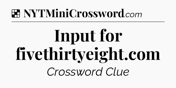 Solution: Input for fivethirtyeight.com - NYT Crossword