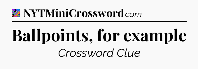 Ballpoints, for example Crossword Clue