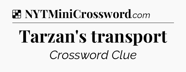 Solution: Tarzan's transport - NYT Crossword