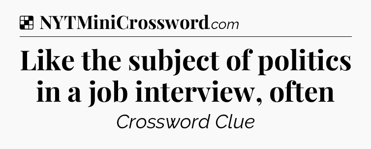 Solution: Like the subject of politics in a job interview, often - NYT Crossword