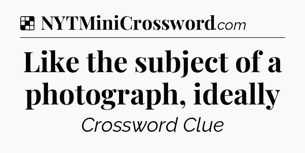 Solution: Like the subject of a photograph, ideally - NYT Crossword