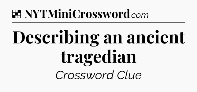 Solution: Describing an ancient tragedian - NYT Crossword