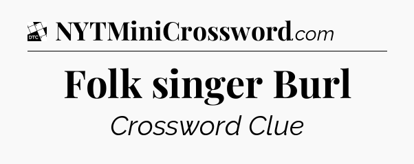 Folk singer Burl - Daily Themed Classic Crossword
