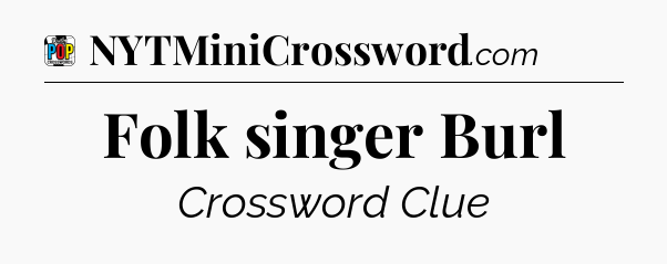 Folk singer Burl Crossword Clue