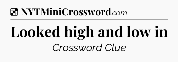 Solution: Looked high and low in - NYT Crossword