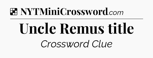 Solution: Uncle Remus title - NYT Crossword