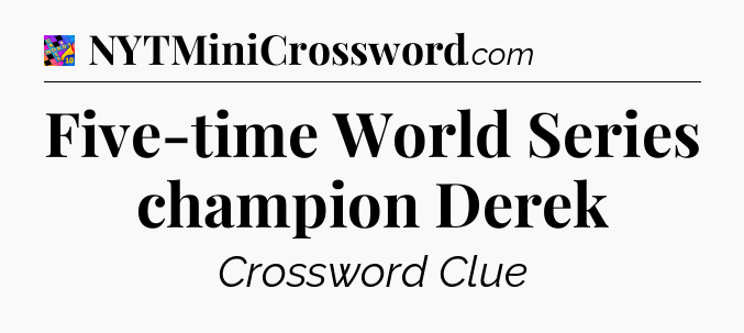 Five-time World Series champion Derek Crossword Clue