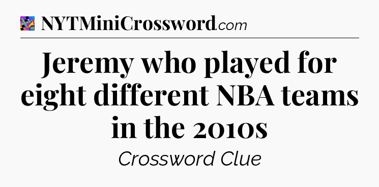 Jeremy who played for eight different NBA teams in the 2010s Crossword Clue