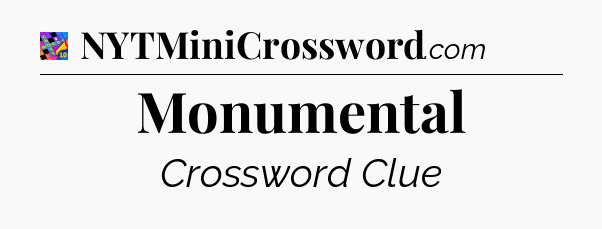 Monumental Crossword Clue