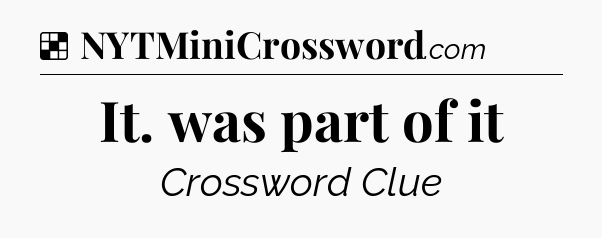 Solution: It. was part of it - NYT Crossword