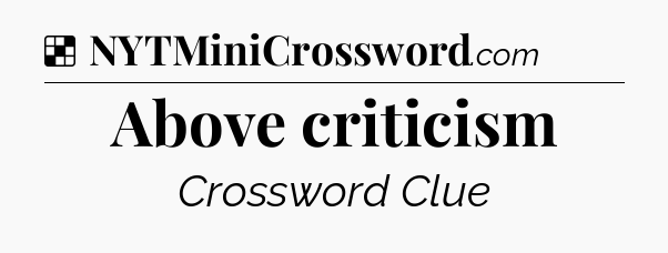 Solution: Above criticism - NYT Crossword