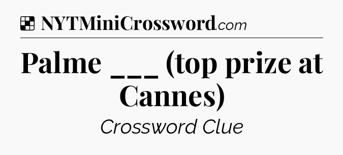 Solution: Palme ___ (top prize at Cannes) - NYT Crossword