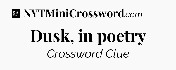 Dusk, in poetry - LA Times Crossword